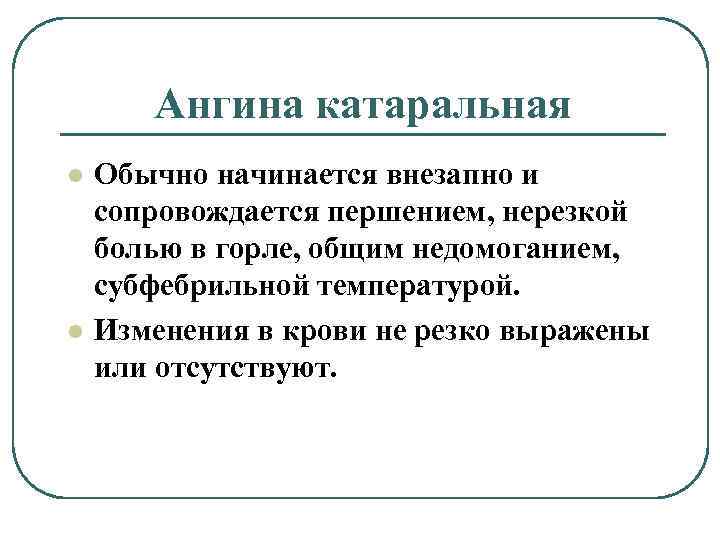 Ангина катаральная l l Обычно начинается внезапно и сопровождается першением, нерезкой болью в горле,
