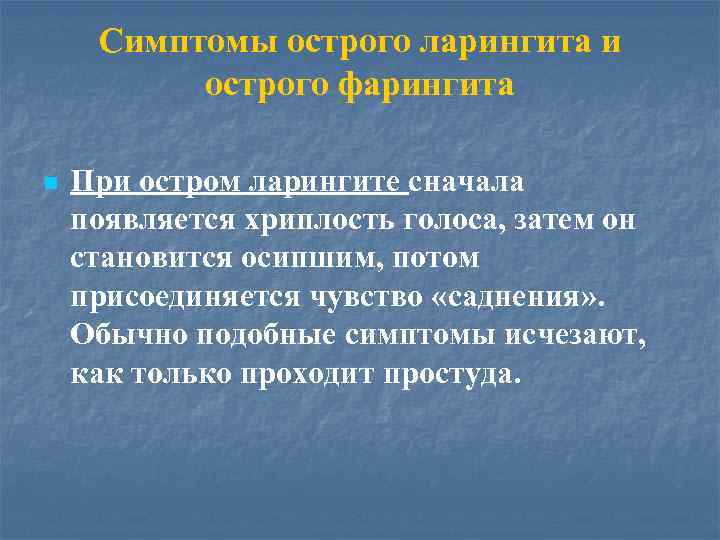 Симптомы острого ларингита и острого фарингита n При остром ларингите сначала появляется хриплость голоса,