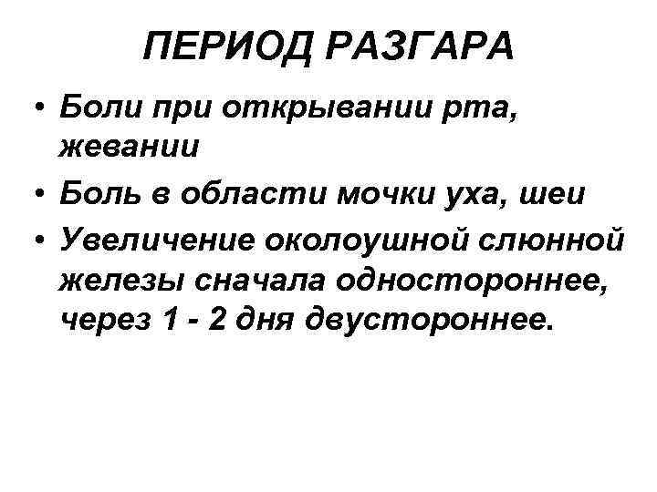 ПЕРИОД РАЗГАРА • Боли при открывании рта, жевании • Боль в области мочки уха,