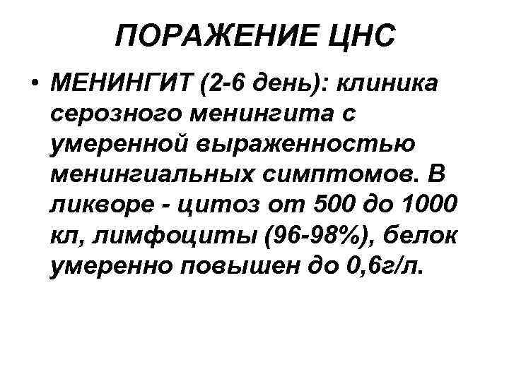ПОРАЖЕНИЕ ЦНС • МЕНИНГИТ (2 -6 день): клиника серозного менингита с умеренной выраженностью менингиальных