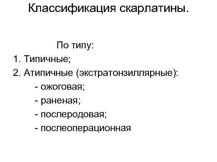 Классификация скарлатины. По типу: 1. Типичные; 2. Атипичные (экстратонзиллярные): - ожоговая; - раненая; -