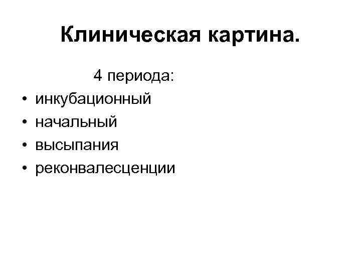 Клиническая картина. • • 4 периода: инкубационный начальный высыпания реконвалесценции 