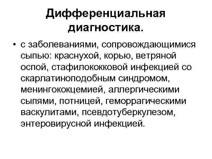 Дифференциальная диагностика. • с заболеваниями, сопровождающимися сыпью: краснухой, корью, ветряной оспой, стафилококковой инфекцией со