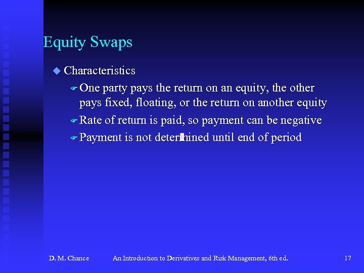 Equity Swaps u Characteristics F One party pays the return on an equity, the