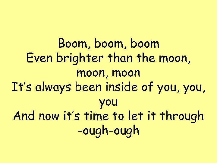 Boom, boom Even brighter than the moon, moon It’s always been inside of you,