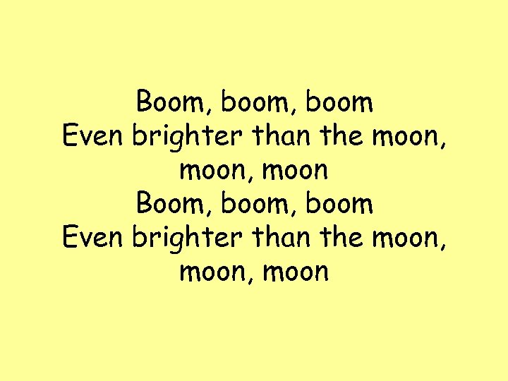 Boom, boom, boom Even brighter than the moon, moon 