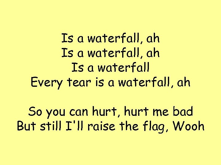 Is a waterfall, ah Is a waterfall Every tear is a waterfall, ah So