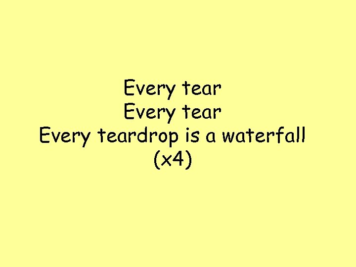 Every teardrop is a waterfall (x 4) 