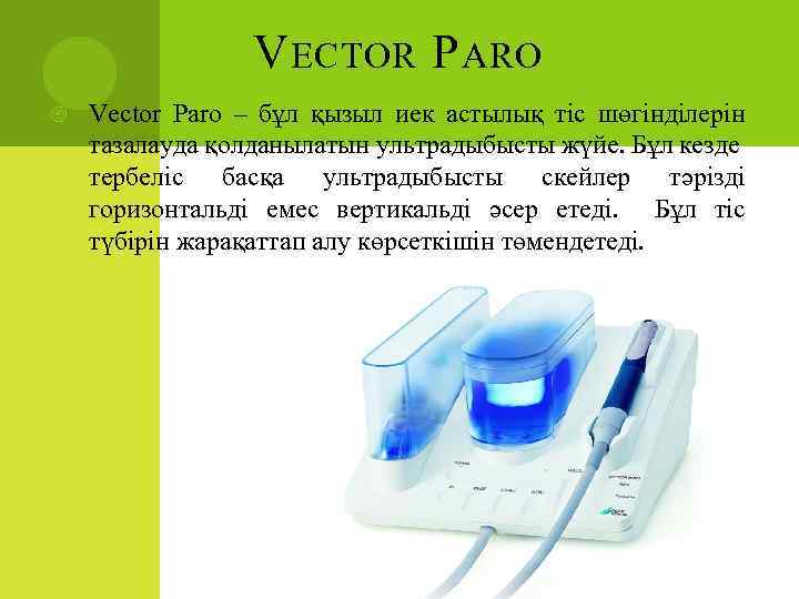 V ECTOR P ARO Vector Paro – бұл қызыл иек астылық тіс шөгінділерін тазалауда
