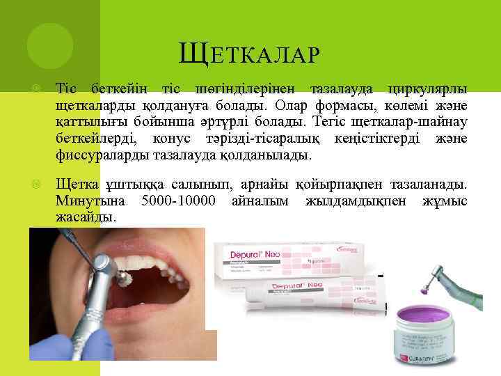 Щ ЕТКАЛАР Тіс беткейін тіс шөгінділерінен тазалауда циркулярлы щеткаларды қолдануға болады. Олар формасы, көлемі