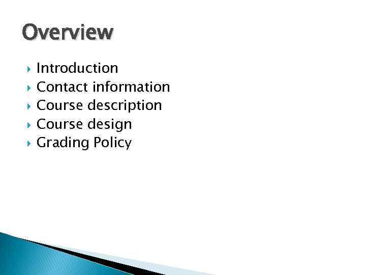 Overview Introduction Contact information Course description Course design Grading Policy 
