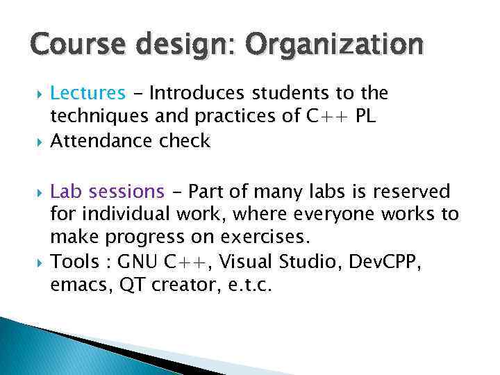 Course design: Organization Lectures - Introduces students to the techniques and practices of C++
