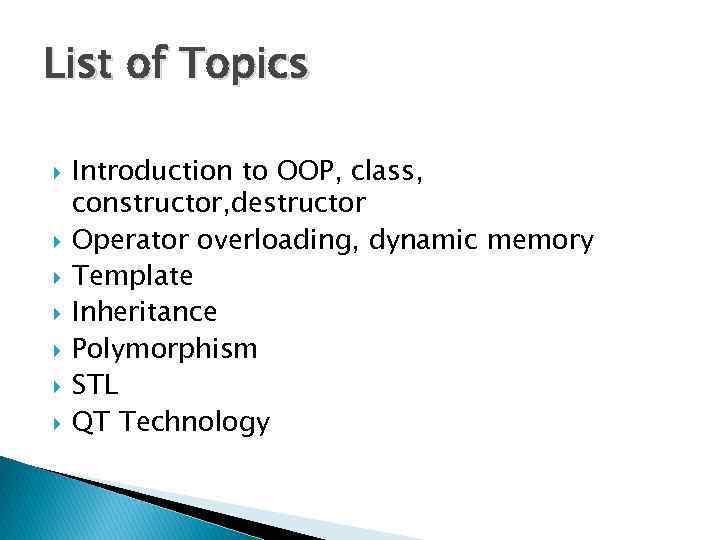 List of Topics Introduction to OOP, class, constructor, destructor Operator overloading, dynamic memory Template