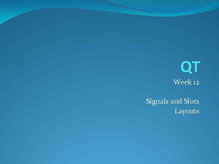 QT Week 12 Signals and Slots Layouts 