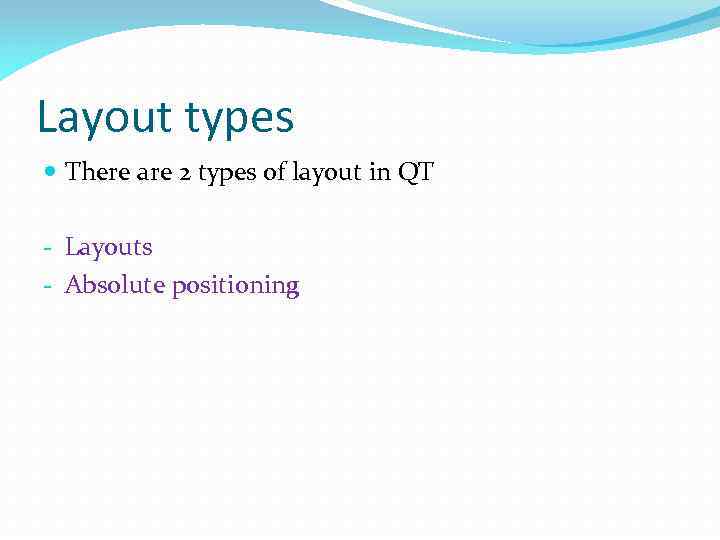 Layout types There are 2 types of layout in QT - Layouts - Absolute