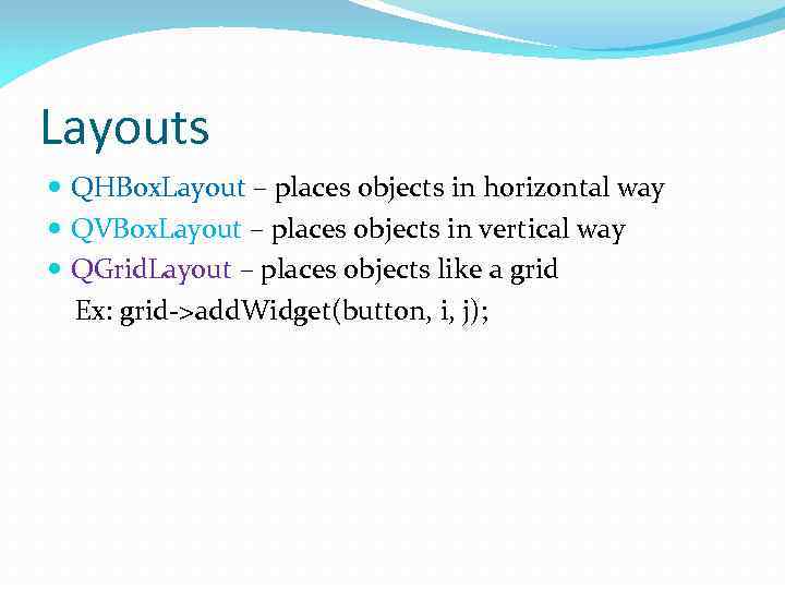 Layouts QHBox. Layout – places objects in horizontal way QVBox. Layout – places objects