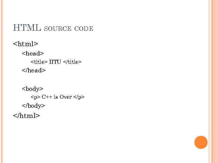 HTML SOURCE CODE <html> <head> <title> IITU </title> </head> <body> <p> C++ is Over