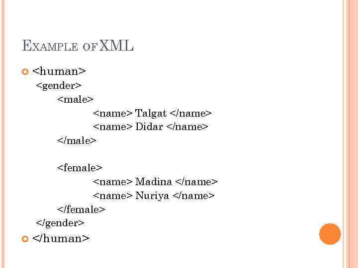 EXAMPLE OF XML <human> <gender> <male> <name> Talgat </name> <name> Didar </name> </male> <female>