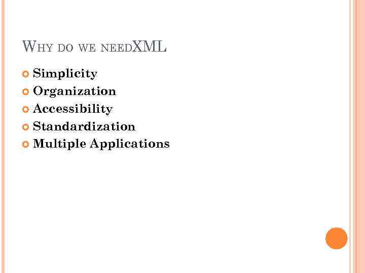 WHY DO WE NEEDXML Simplicity Organization Accessibility Standardization Multiple Applications 