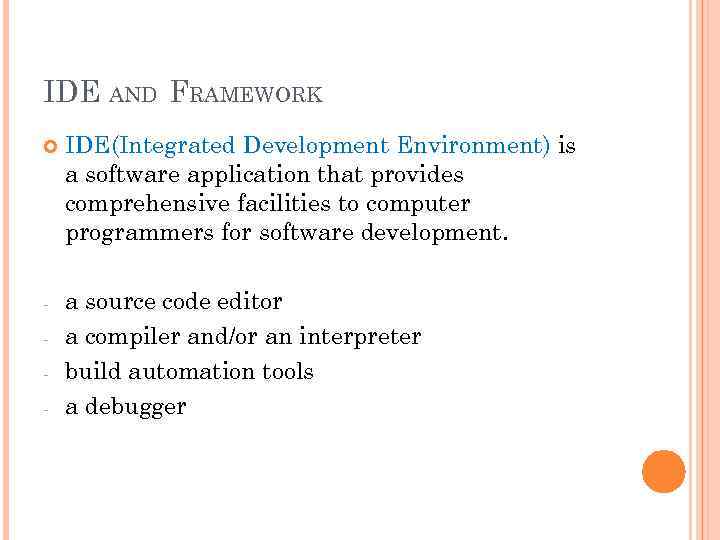 IDE AND FRAMEWORK IDE(Integrated Development Environment) is a software application that provides comprehensive facilities