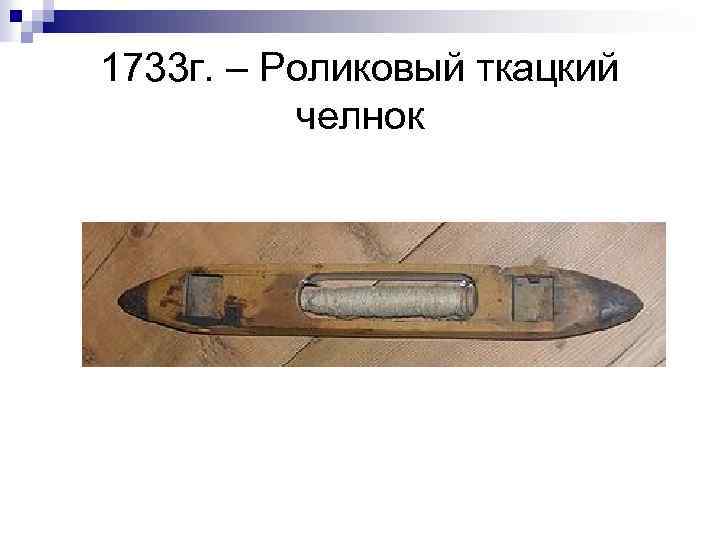 1733 г. – Роликовый ткацкий челнок 