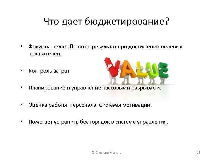 Что дает бюджетирование? • Фокус на целях. Понятен результат при достижении целевых показателей. •