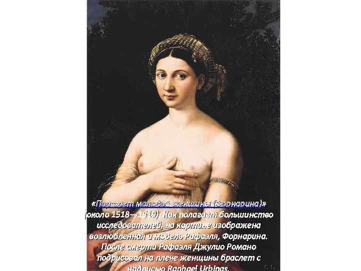  «Портрет молодой женщины (Форнарина)» (около 1518— 1519). Как полагает большинство исследователей, на картине