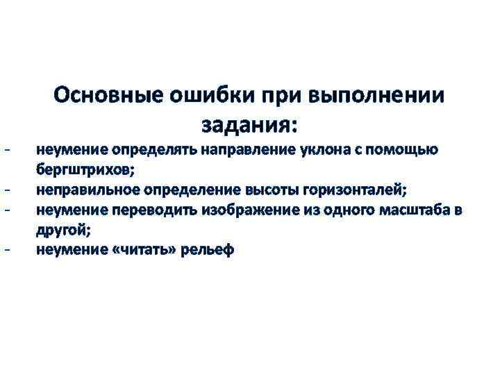 - Основные ошибки при выполнении задания: неумение определять направление уклона с помощью бергштрихов; неправильное