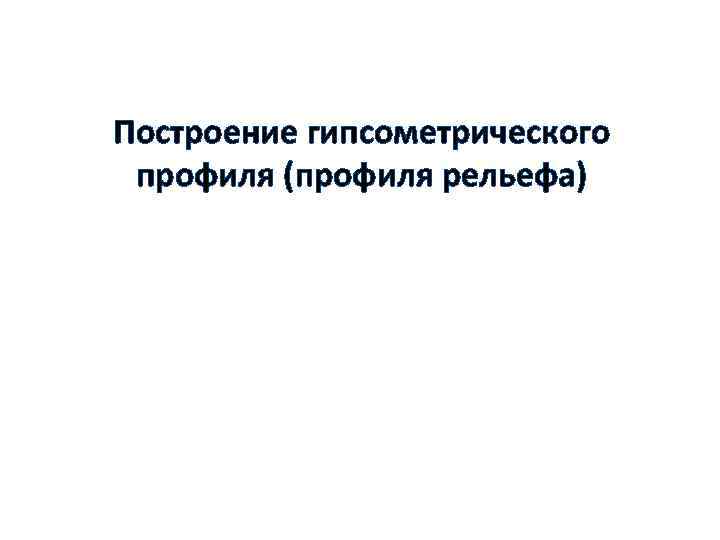 Построение гипсометрического профиля (профиля рельефа) 