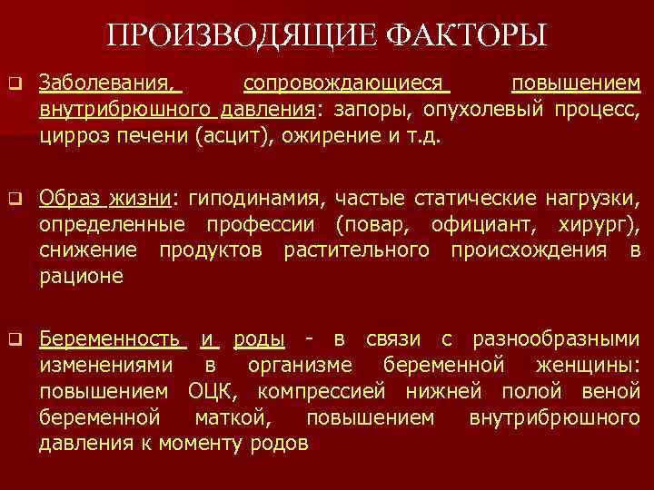 ПРОИЗВОДЯЩИЕ ФАКТОРЫ q Заболевания, сопровождающиеся повышением внутрибрюшного давления: запоры, опухолевый процесс, цирроз печени (асцит),