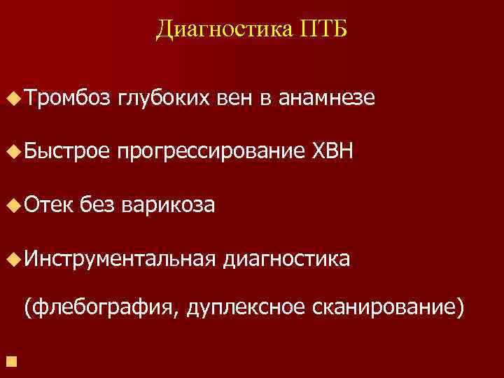 Диагностика ПТБ u Тромбоз глубоких вен в анамнезе u Быстрое прогрессирование ХВН u Отек