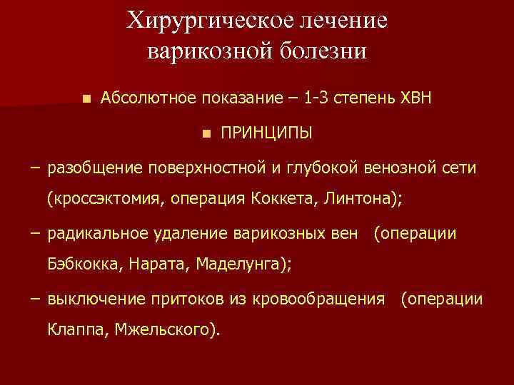 Хирургическое лечение варикозной болезни n Абсолютное показание – 1 -3 степень ХВН n ПРИНЦИПЫ
