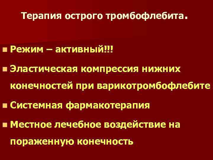 Терапия острого тромбофлебита. n Режим – активный!!! n Эластическая компрессия нижних конечностей при варикотромбофлебите