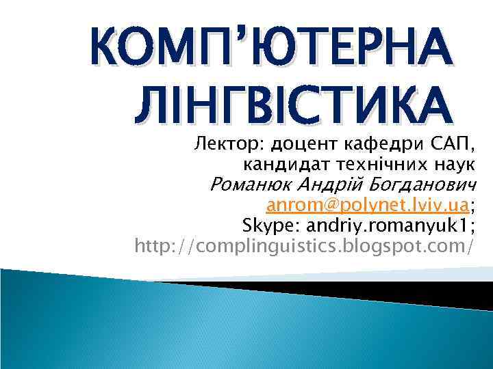 КОМП’ЮТЕРНА ЛІНГВІСТИКА Лектор: доцент кафедри САП, кандидат технічних наук Романюк Андрій Богданович anrom@polynet. lviv.