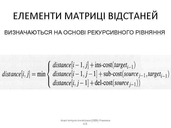 ЕЛЕМЕНТИ МАТРИЦІ ВІДСТАНЕЙ ВИЗНАЧАЮТЬСЯ НА ОСНОВІ РЕКУРСИВНОГО РІВНЯННЯ Комп'ютерна лінгвістика (2009) Романюк А. Б.