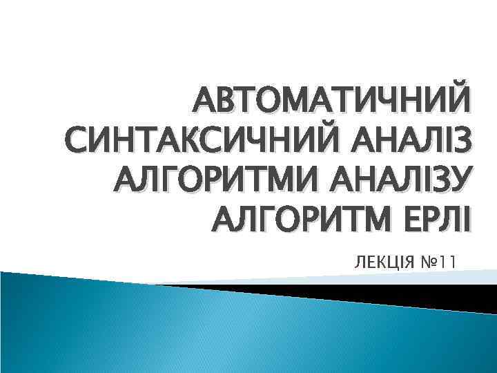 АВТОМАТИЧНИЙ СИНТАКСИЧНИЙ АНАЛІЗ АЛГОРИТМИ АНАЛІЗУ АЛГОРИТМ ЕРЛІ ЛЕКЦІЯ № 11 