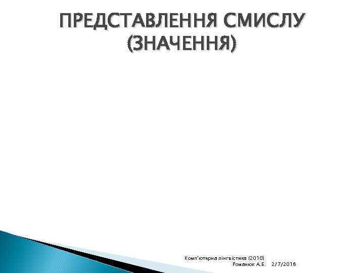 ПРЕДСТАВЛЕННЯ СМИСЛУ (ЗНАЧЕННЯ) Комп'ютерна лінгвістика (2010) Романюк А. Б. 2/7/2018 