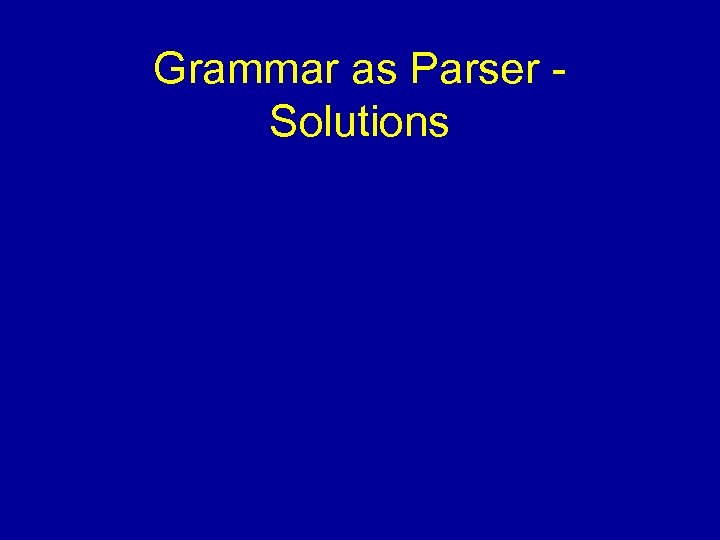 Grammar as Parser Solutions 