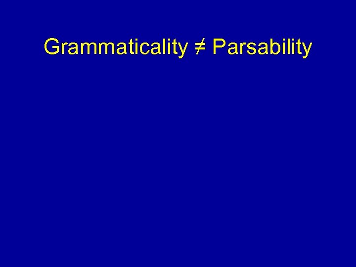 Grammaticality ≠ Parsability 