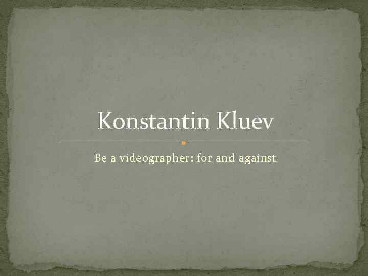 Konstantin Kluev Be a videographer: for and against 