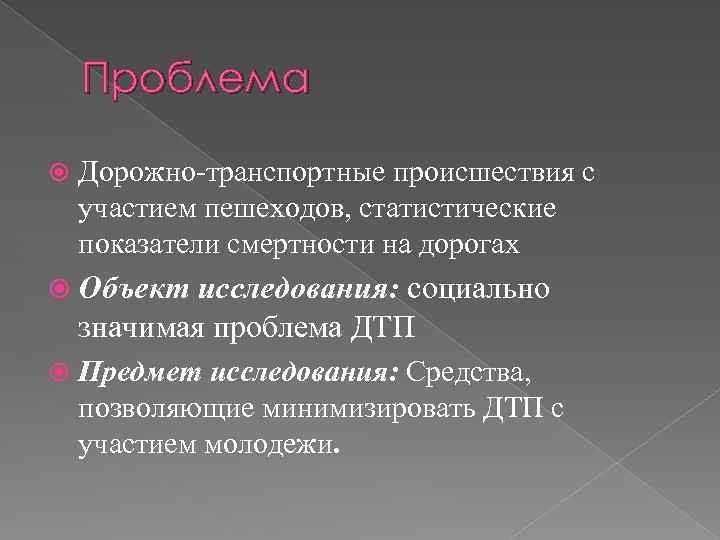 Проблема Дорожно-транспортные происшествия с участием пешеходов, статистические показатели смертности на дорогах Объект исследования: социально