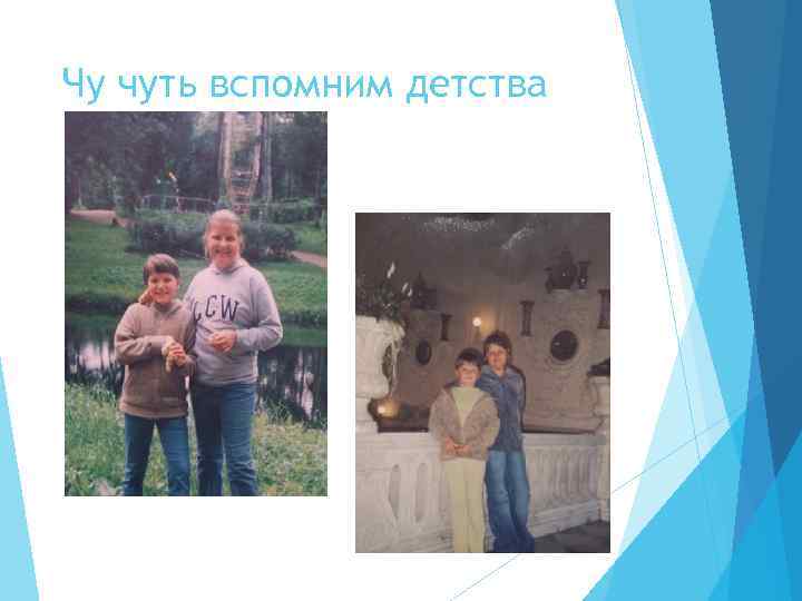 Чу чуть вспомним детства 