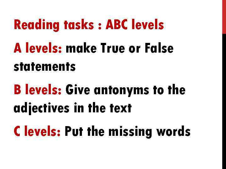 Reading tasks : ABC levels A levels: make True or False statements B levels: