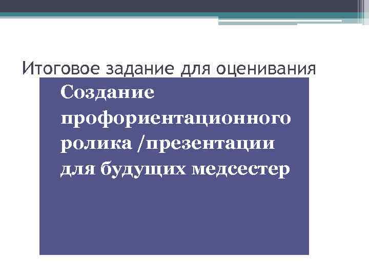 Итоговое задание для оценивания Создание профориентационного ролика /презентации для будущих медсестер 