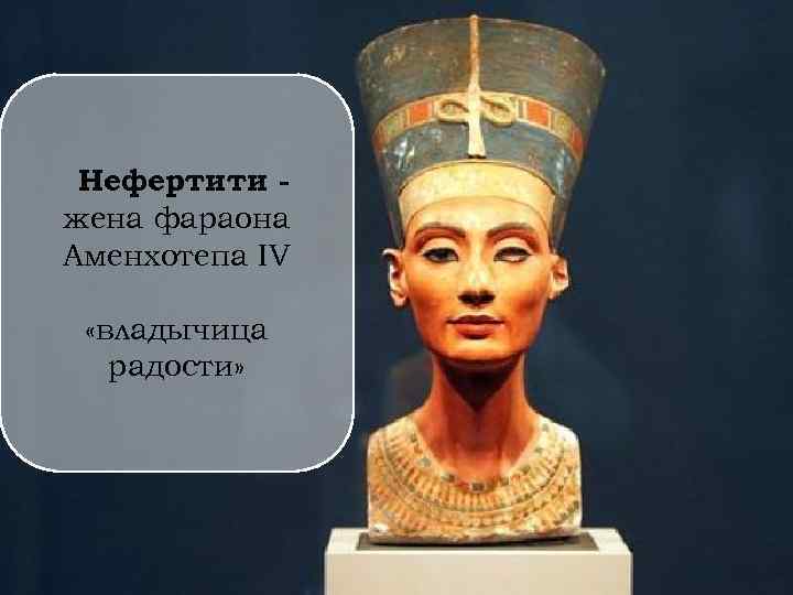 Нефертити жена фараона Аменхотепа IV «владычица радости» 