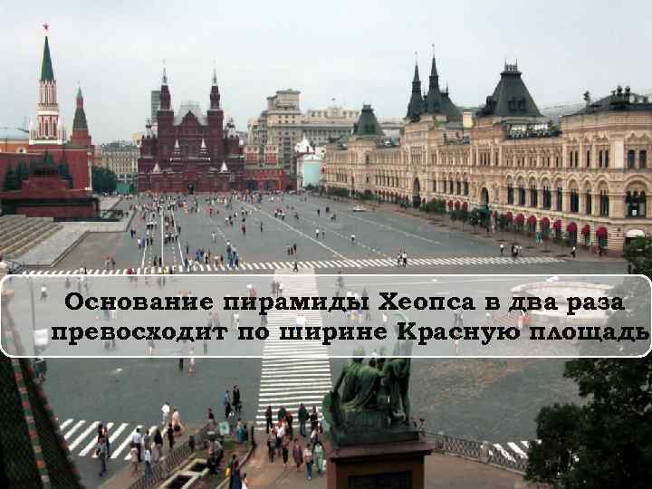 Основание пирамиды Хеопса в два раза превосходит по ширине Красную площадь 