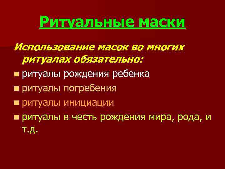 Ритуальные маски Использование масок во многих ритуалах обязательно: n ритуалы рождения ребенка n ритуалы