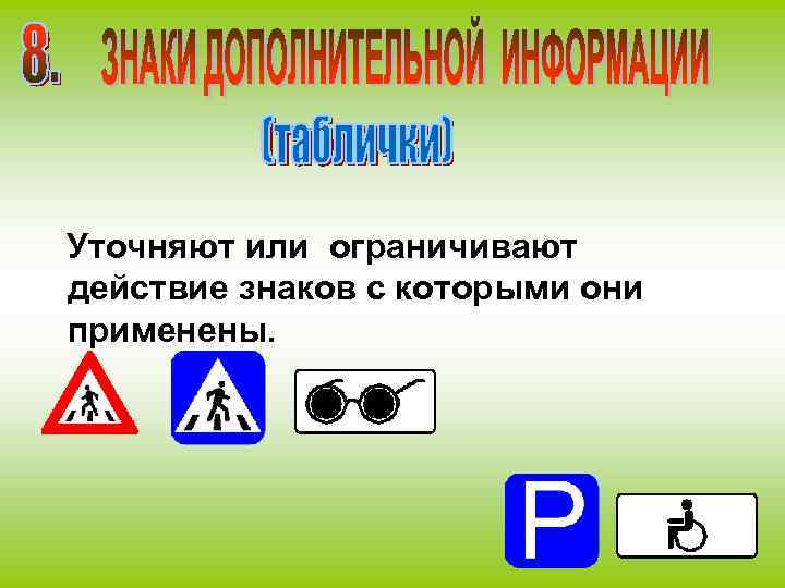 Уточняют или ограничивают действие знаков с которыми они применены. 