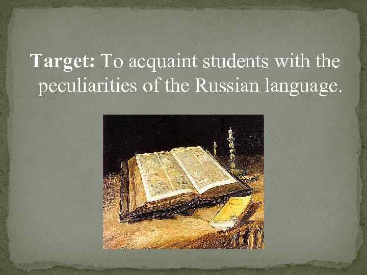 Target: To acquaint students with the peculiarities of the Russian language. 