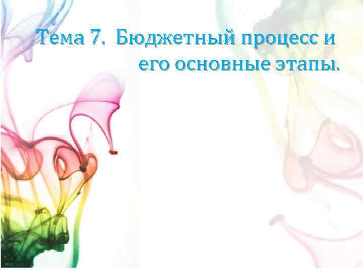 Тема 7. Бюджетный процесс и его основные этапы. 